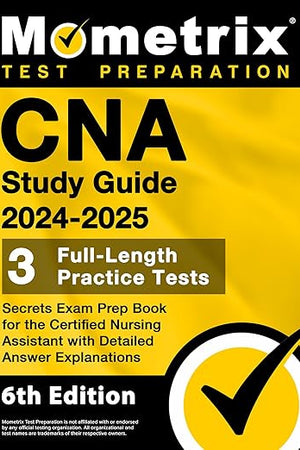 CNA Study Guide 2024-2025: 3 Full-Length Practice Tests, Secrets Exam Prep Book for the Certified Nursing Assistant with Detailed Answer Explanations: [6th Edition]