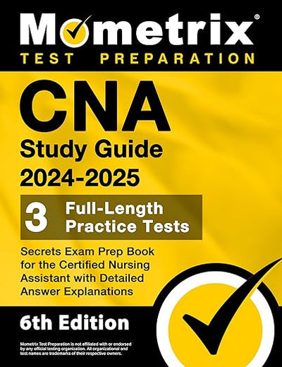 CNA Study Guide 2024-2025: 3 Full-Length Practice Tests, Secrets Exam Prep Book for the Certified Nursing Assistant with Detailed Answer Explanations: [6th Edition]