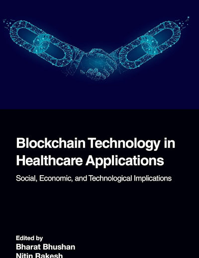 Blockchain Technology in Healthcare Applications: Social, Economic, and Technological Implications (Advances in Smart Healthcare Technologies)