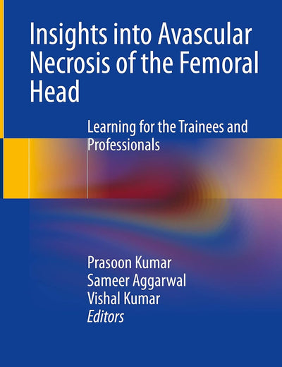 Insights into Avascular Necrosis of the Femoral Head: Learning for the Trainees and Professionals