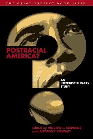Postracial America?: An Interdisciplinary Study (The Griot Project Book Series)