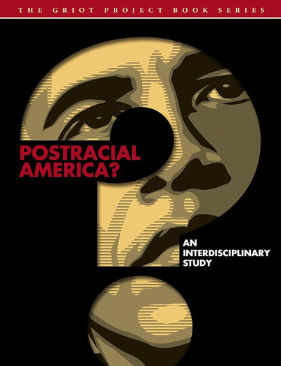 Postracial America?: An Interdisciplinary Study (The Griot Project Book Series)