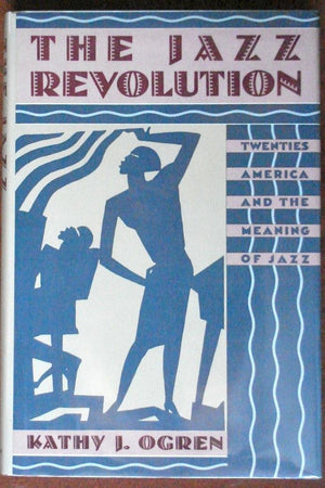 The Jazz Revolution: Twenties America and the Meaning of Jazz