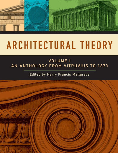Architectural Theory, Volume 1: An Anthology from Vitruvius to 1870