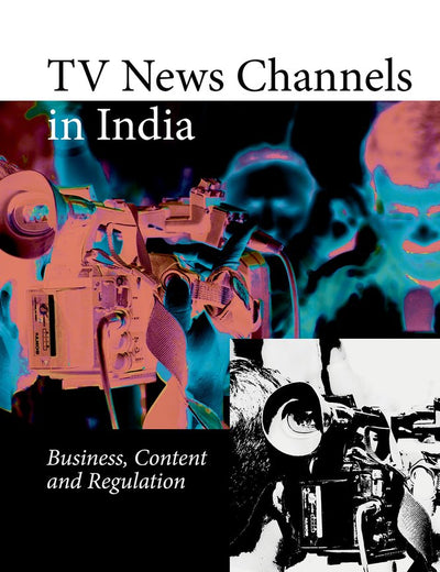 TV News Channels in India: Business, Content and Regulation