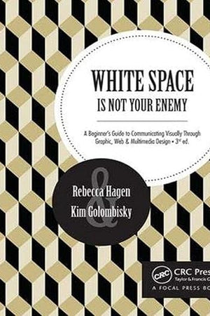 White Space Is Not Your Enemy: A Beginner's Guide to Communicating Visually Through Graphic, Web & Multimedia Design