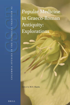Popular Medicine in Graeco-Roman Antiquity: Explorations (Columbia Studies in the Classical Tradition, 42)