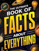 The Ultimate Book of Facts About Everything: Science, Animals, History, World Records, Inventions, Sports, Pop Culture, Technology, Space, Language, and More!