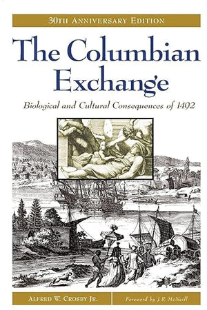 The Columbian Exchange: Biological and Cultural Consequences of 1492, 30th Anniversary Edition