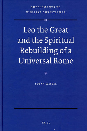 Leo the Great and the Spiritual Rebuilding of a Universal Rome (Vigiliae Christianae, Supplements, 93)