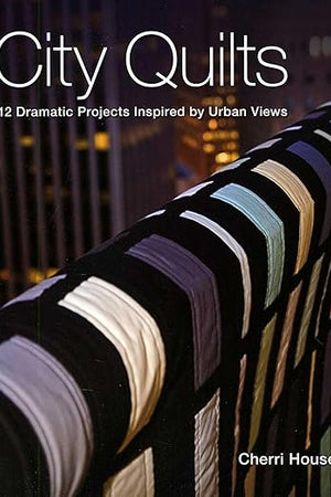 City Quilts: 12 Dramatic Projects Inspired by Urban Views