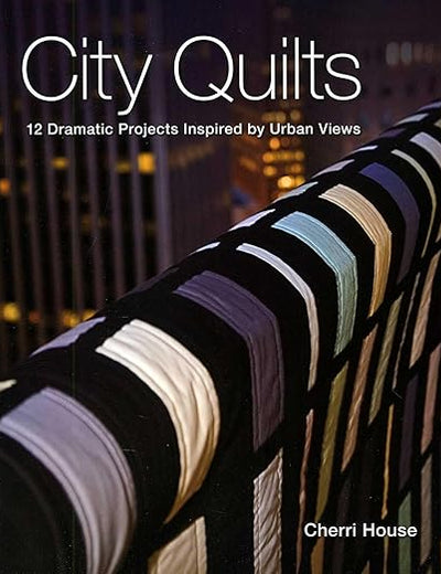 City Quilts: 12 Dramatic Projects Inspired by Urban Views