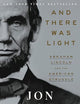 And There Was Light: Abraham Lincoln and the American Struggle