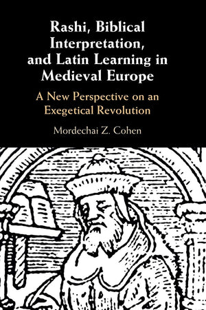 Rashi, Biblical Interpretation, and Latin Learning in Medieval Europe: A New Perspective on an Exegetical Revolution