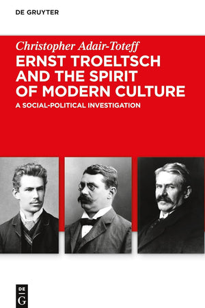 Ernst Troeltsch and the Spirit of Modern Culture: A Social-Political Investigation (Troeltsch-Studien. Neue Folge, 6)