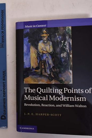The Quilting Points of Musical Modernism: Revolution, Reaction, and William Walton (Music in Context)