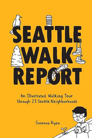 Seattle Walk Report: An Illustrated Walking Tour through 23 Seattle Neighborhoods