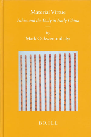 Material Virtue: Ethics and the Body in Early China (Sinica Leidensia, 66)