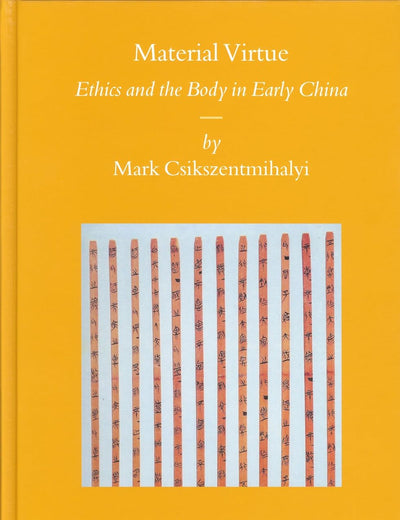Material Virtue: Ethics and the Body in Early China (Sinica Leidensia, 66)