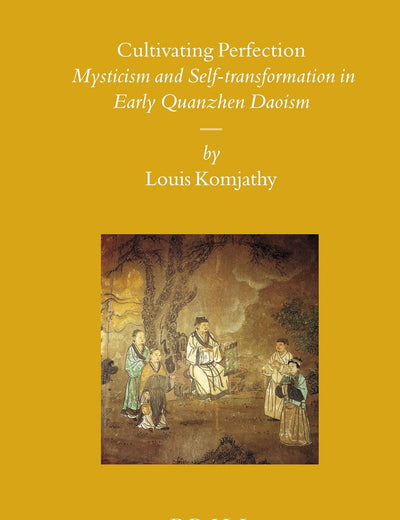 Cultivating Perfection: Mysticism and Self-transformation in Early Quanzhen Daoism