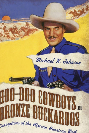 Hoo-Doo Cowboys and Bronze Buckaroos: Conceptions of the African American West (Margaret Walker Alexander Series in African American Studies)