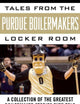Tales from the Purdue Boilermakers Locker Room: A Collection of the Greatest Boilermaker Stories Ever Told (Tales from the Team)