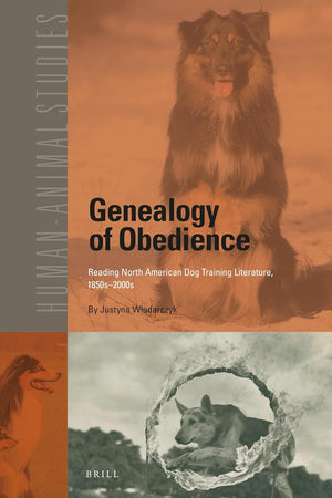 Genealogy of Obedience: Reading North American Dog Training Literature, 1850s-2000s (Human-Animal Studies, 20)