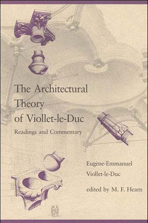 The Architectural Theory of Viollet-le-Duc: Readings and Commentaries