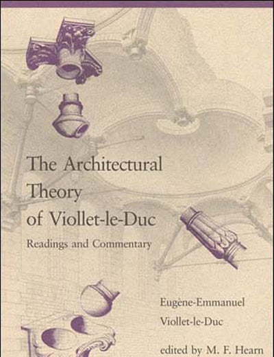 The Architectural Theory of Viollet-le-Duc: Readings and Commentaries