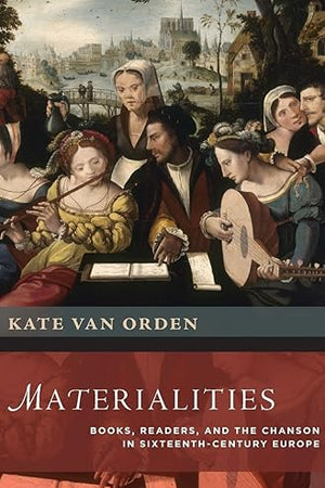 Materialities: Books, Readers, and the Chanson in Sixteenth-Century Europe (New Cultural History of Music)