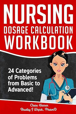 Nursing Dosage Calculation Workbook: 24 Categories Of Problems From Basic To Advanced! (Dosage Calculation Success Series)