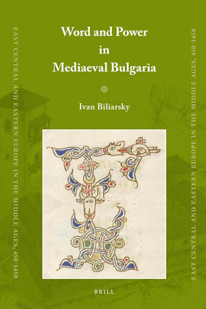 Word and Power in Mediaeval Bulgaria (East Central and Eastern Europe in the Middle Ages, 450-1450, 14)