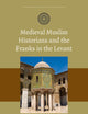 Medieval Muslim Historians and the Franks in the Levant (The Muslim World in the Age of the Crusades, 2)