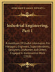 Industrial Engineering, Part 1: A Handbook Of Useful Information For Managers, Engineers, Superintendents, Designers, Draftsmen And Others Engaged In Constructive Work (1918)