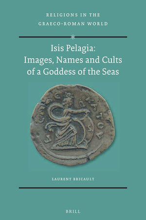 Isis Pelagia: Images, Names and Cults of a Goddess of the Seas (Religions in the Graeco-Roman World, 190)