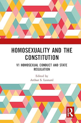 Homosexuality and the Constitution: Volume 1: Homosexual Conduct and State Regulation: V1 Homosexual Conduct and State Regulation, V2 Homosexuals and the Military: Equal Protection of the Laws, V3 Homosexuality, Politics, and Speech, V4 Homosexuality a...