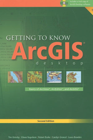 Getting to Know ArcGIS Desktop: Basics of ArcView, ArcEditor, and ArcInfo