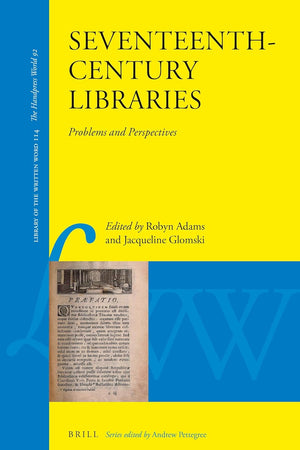 Seventeenth-Century Libraries: Problems and Perspectives (Library of the Written Word - The Handpress World, 114)