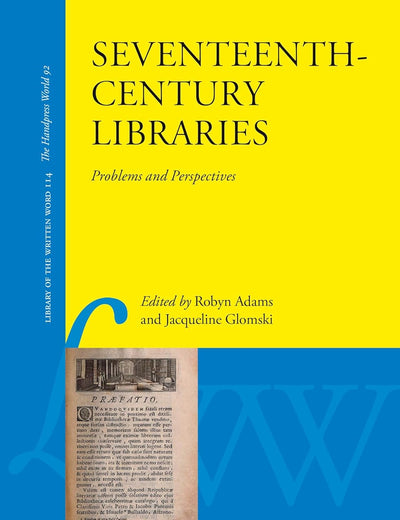 Seventeenth-Century Libraries: Problems and Perspectives (Library of the Written Word - The Handpress World, 114)