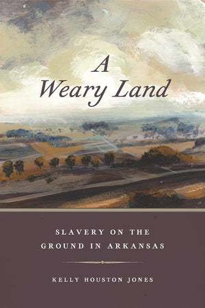 A Weary Land: Slavery on the Ground in Arkansas (Early American Places)