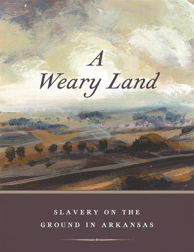A Weary Land: Slavery on the Ground in Arkansas (Early American Places)