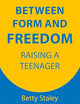 Between Form and Freedom: Raising a Teenager (Hawthorn Press Parenting)