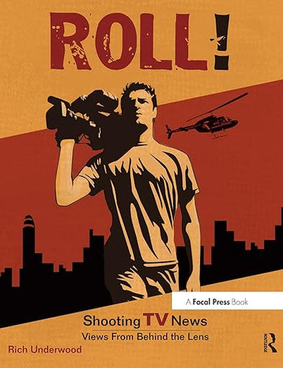 Roll! Shooting TV News: Views from Behind the Lens