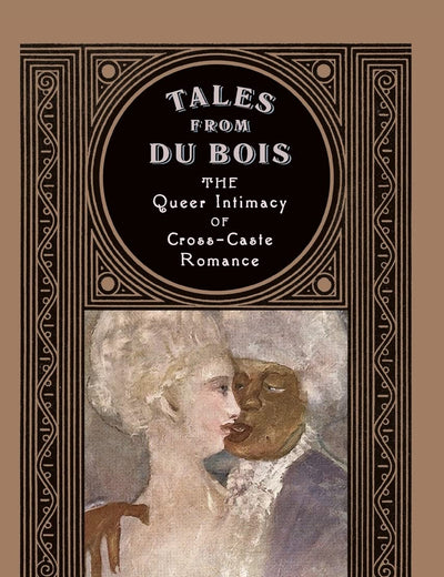 Tales from Du Bois: The Queer Intimacy of Cross-Caste Romance (Multiethnic Literatures)