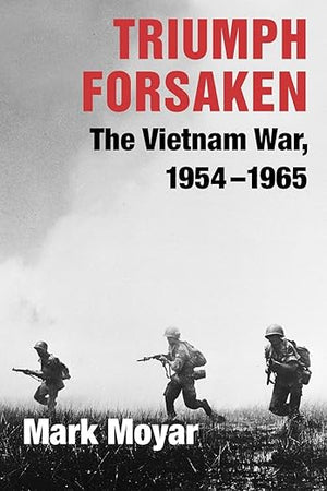 Triumph Forsaken: The Vietnam War, 1954–1965