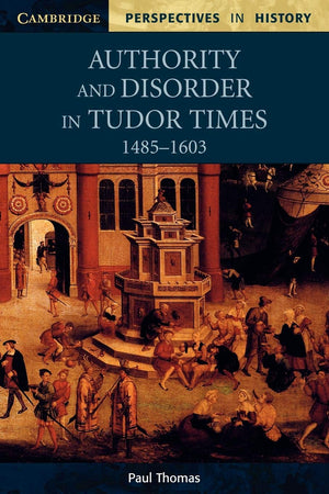 Authority and Disorder in Tudor Times, 1485–1603 (Cambridge Perspectives in History)