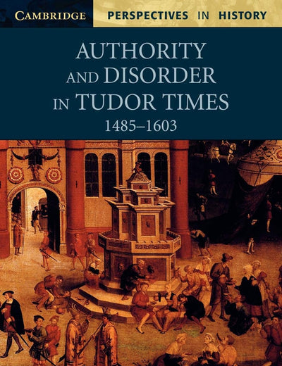 Authority and Disorder in Tudor Times, 1485–1603 (Cambridge Perspectives in History)