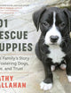 101 Rescue Puppies: One Family’s Story of Fostering Dogs, Love, and Trust