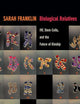 Biological Relatives: IVF, Stem Cells, and the Future of Kinship (Experimental Futures)