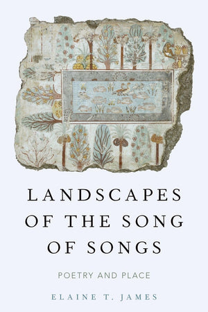 Landscapes of the Song of Songs: Poetry and Place